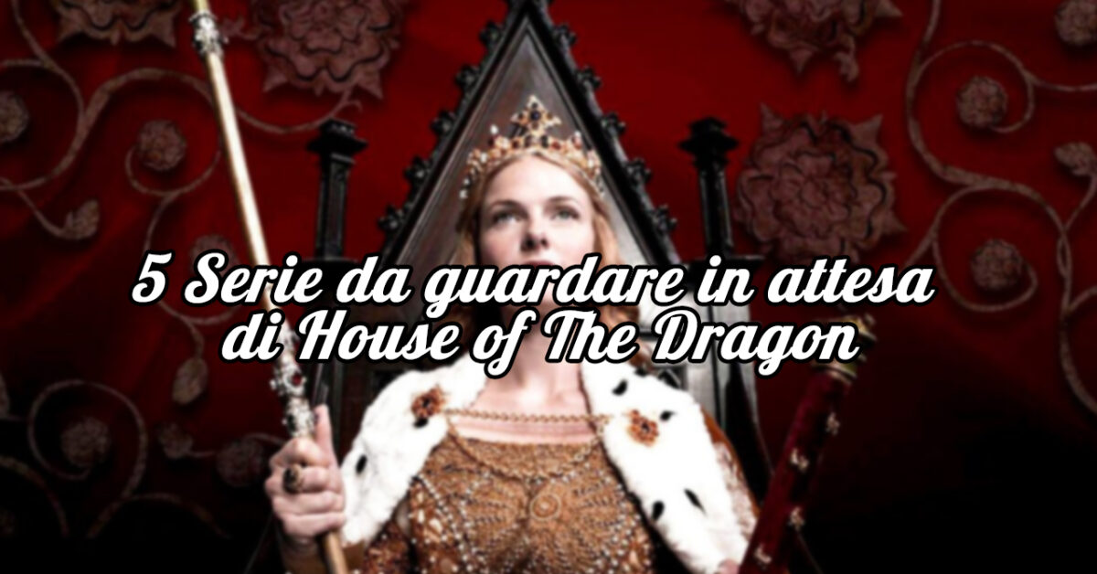 5 Serie Da Guardare In Attesa Della Seconda Stagione Di House Of The Dragon